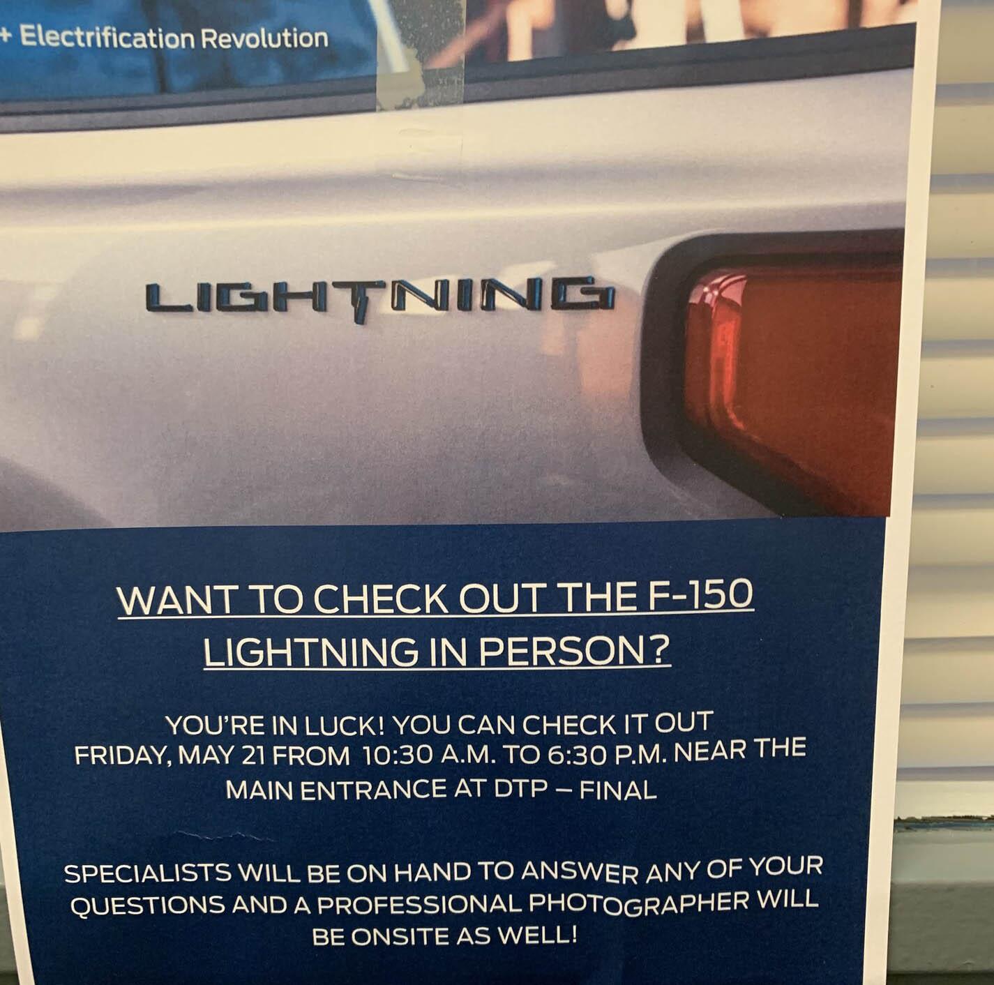 Ford F-150 Lightning Will have access to F-150 Lightning and some Product Experts. Questions? 53DE8006-94A0-43BD-8931-D08DE9C64EA0-2